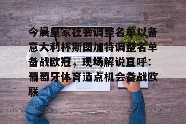 开云体育-今晨皇家社会调整名单以备意大利杯斯图加特调整名单备战欧冠，现场解说直呼：葡萄牙体育造点机会备战欧联的简单介绍